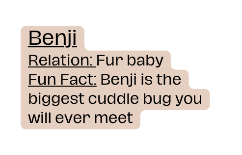 Benji Relation Fur baby Fun Fact Benji is the biggest cuddle bug you will ever meet